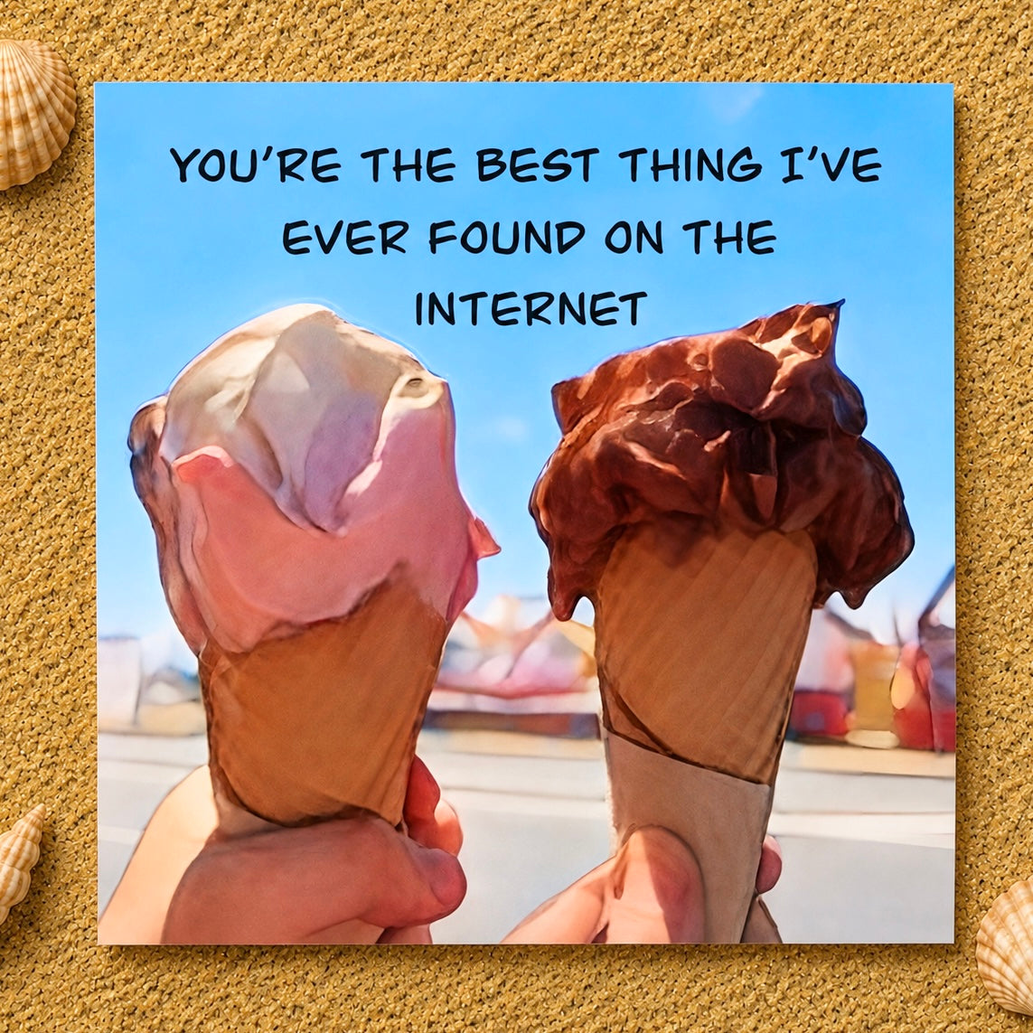 A square greeting card featuring two illustrated ice cream cones held in hands under the text 'YOU'RE THE BEST THING I'VE EVER FOUND ON THE INTERNET', set against a sandy textured background with small seashell decorations in the corners.